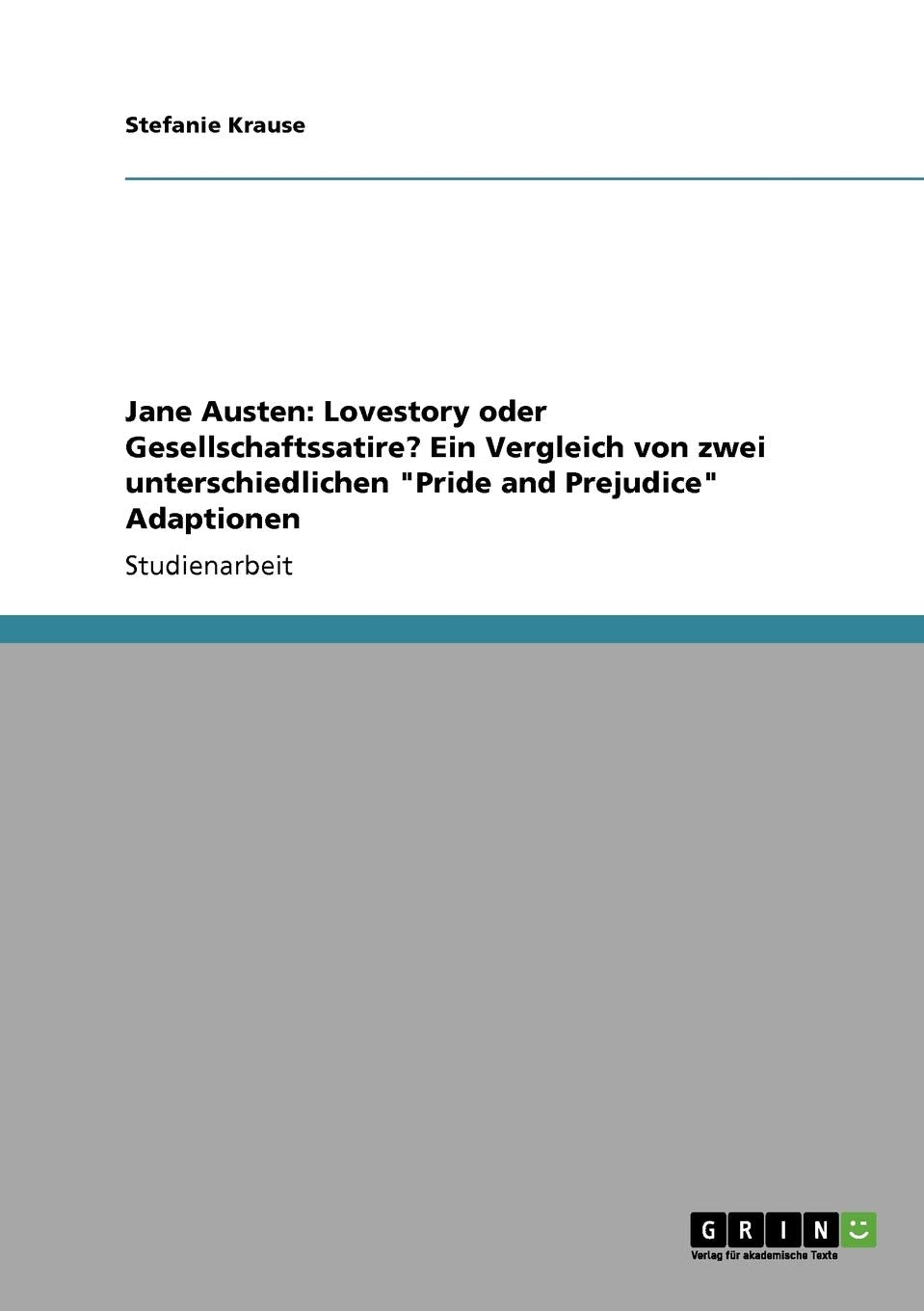 Jane Austen: Lovestory Oder Gesellschaftssatire? Ein Vergleich Von Zwei Unterschiedlichen 'Pride And Prejudice' Adaptionen (Germ,Used