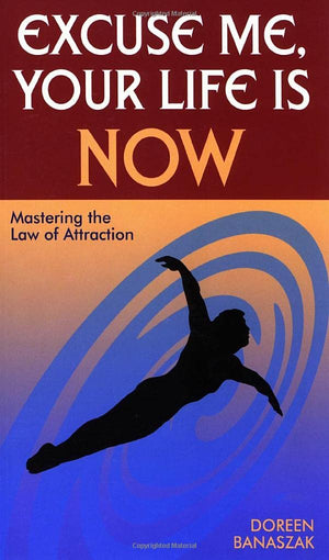 Excuse Me, Your Life Is NOW: Mastering the Law of Attraction,Used