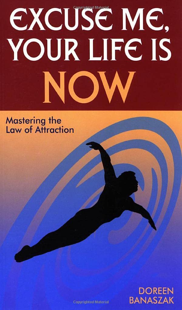 Excuse Me, Your Life Is NOW: Mastering the Law of Attraction,Used
