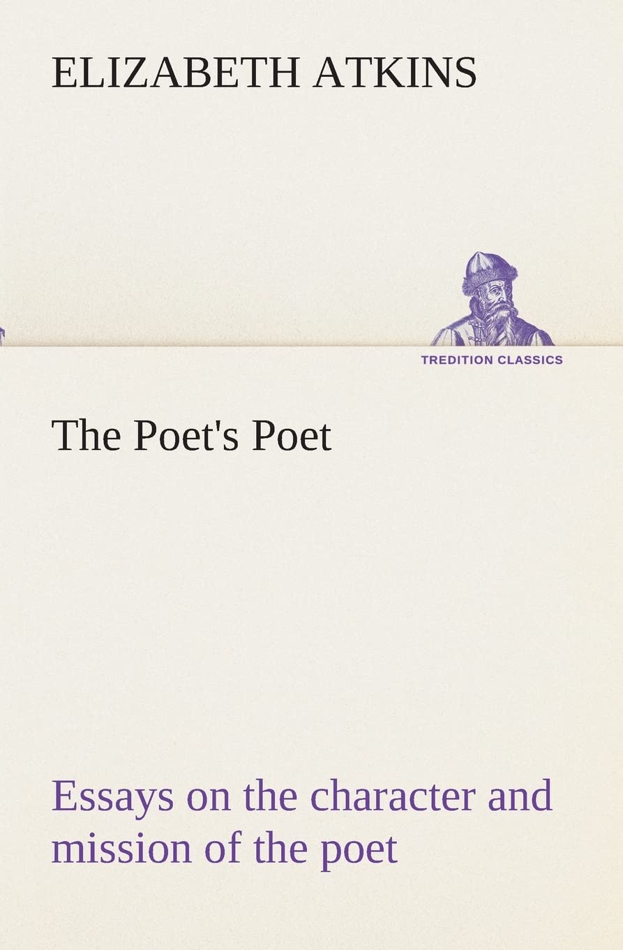The Poet's Poet: essays on the character and mission of the poet as interpreted in English verse of the last one hundred and fif,Used