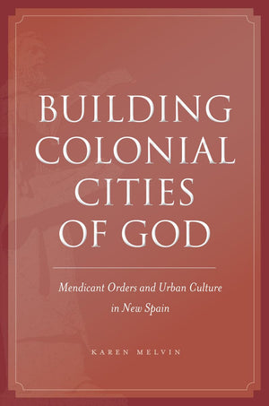 Building Colonial Cities Of God: Mendicant Orders And Urban Culture In New Spain,Used