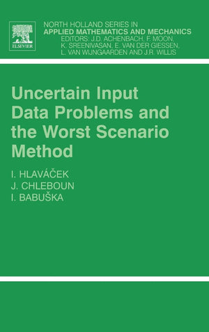 Uncertain Input Data Problems And The Worst Scenario Method (Volume 46) (Northholland Series In Applied Mathematics And Mechani