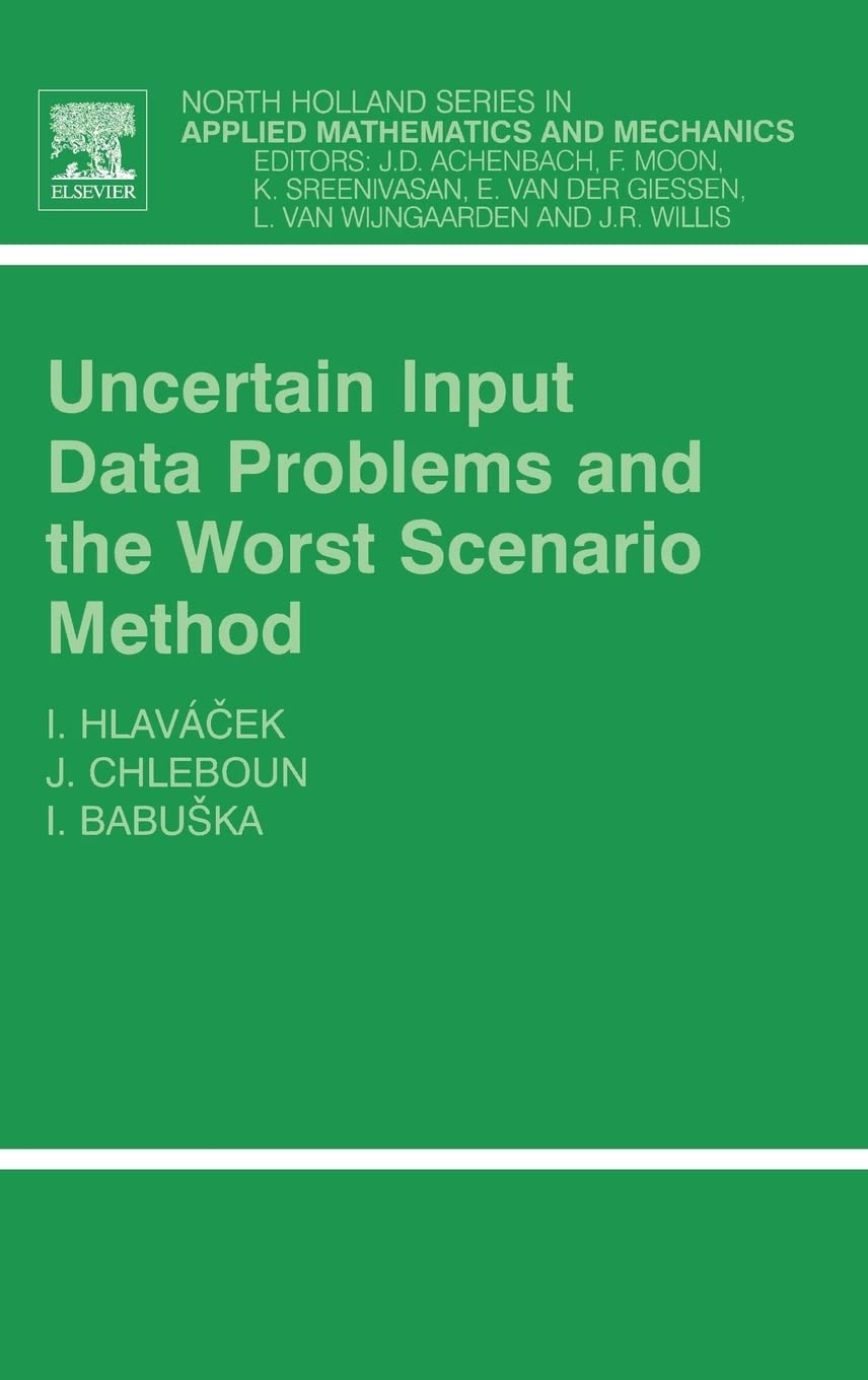 Uncertain Input Data Problems And The Worst Scenario Method (Volume 46) (Northholland Series In Applied Mathematics And Mechani