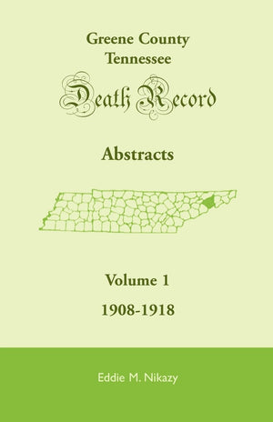 Greene County, Tennessee, Death Record Abstracts, Volume 1: 19081918,Used
