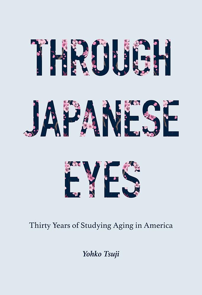 Through Japanese Eyes: Thirty Years of Studying Aging in America (Global Perspectives on Aging),Used
