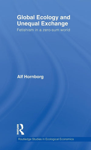 Global Ecology and Unequal Exchange: Fetishism in a ZeroSum World (Routledge Studies in Ecological Economics),Used