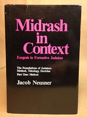 Midrash in Context: Exegesis in Formative Judaism: The Foundations of Judaism: Method, Teleology, Doctrine (Part One: Method),Used