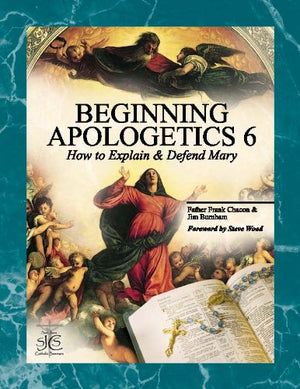 Beginning Apologetics 6: How to Explain and Defend Mary,New