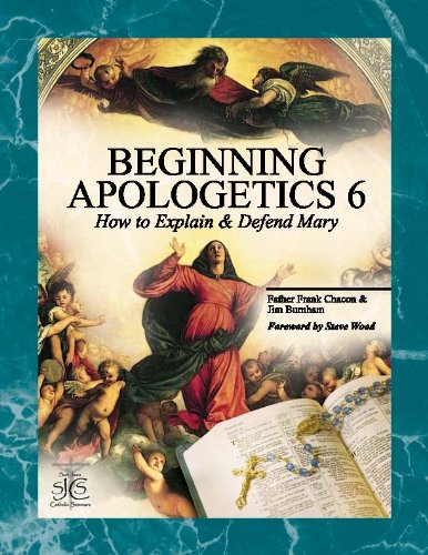 Beginning Apologetics 6: How to Explain and Defend Mary,Used