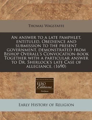 An answer to a late pamphlet, entituled, Obedience and submission to the present government, demonstrated from Bishop Overall's ,New