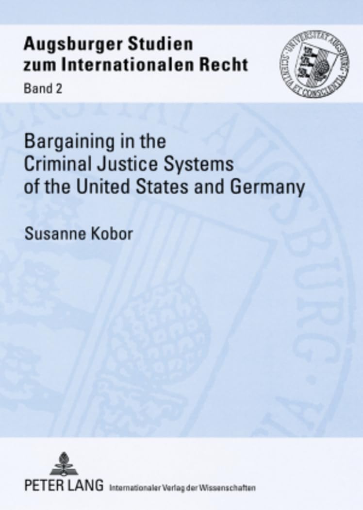 Bargaining in the Criminal Justice Systems of the United States and Germany: A Matter of Justice and Administrative Efficiency W,Used