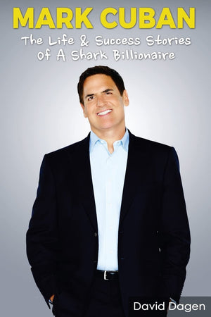 MARK CUBAN  The Life & Success Stories Of A Shark Billionaire: Biography,New