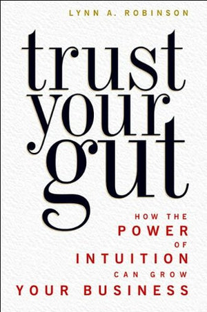 Trust Your Gut: How the Power of Intuition Can Grow Your Business,Used