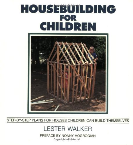Housebuilding For Children: Stepbystep Plans For Houses Children Can Build Themselves