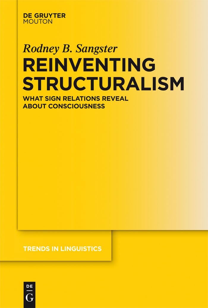 Reinventing Structuralism: What Sign Relations Reveal About Consciousness (Trends In Linguistics. Studies And Monographs [Tilsm],Used