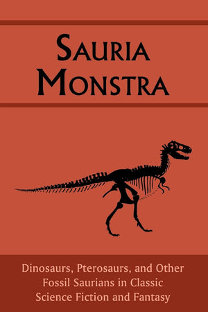 Sauria Monstra: Dinosaurs, Pterosaurs, and Other Fossil Saurians in Classic Science Fiction and Fantasy,Used