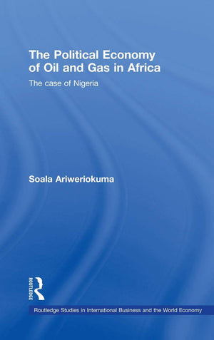 The Political Economy Of Oil And Gas In Africa: The Case Of Nigeria (Routledge Studies In International Business And The World E,New