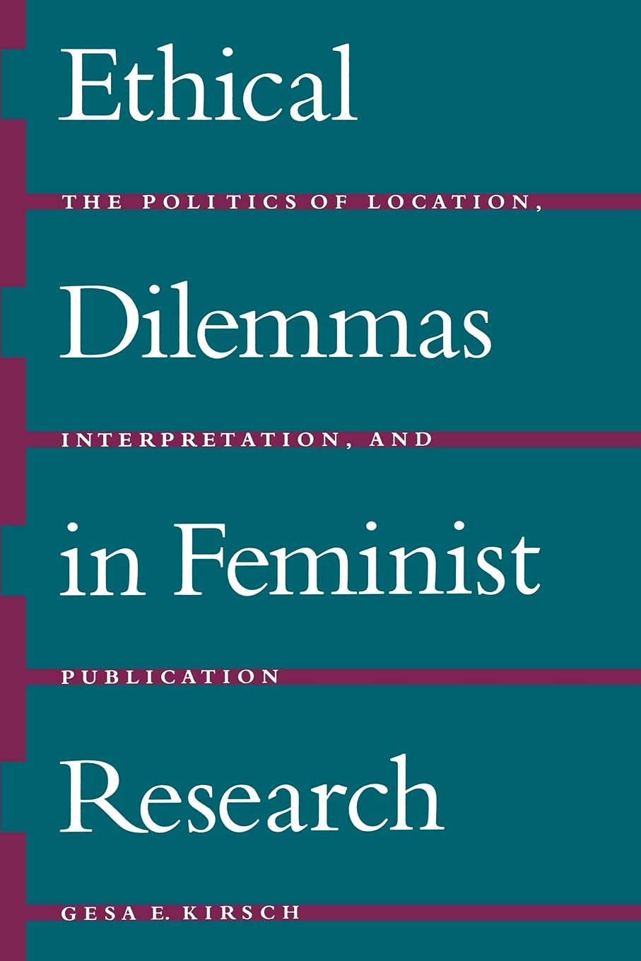 Ethical Dilemmas in Feminist Research: The Politics of Location, Interpretation, and Publication,Used