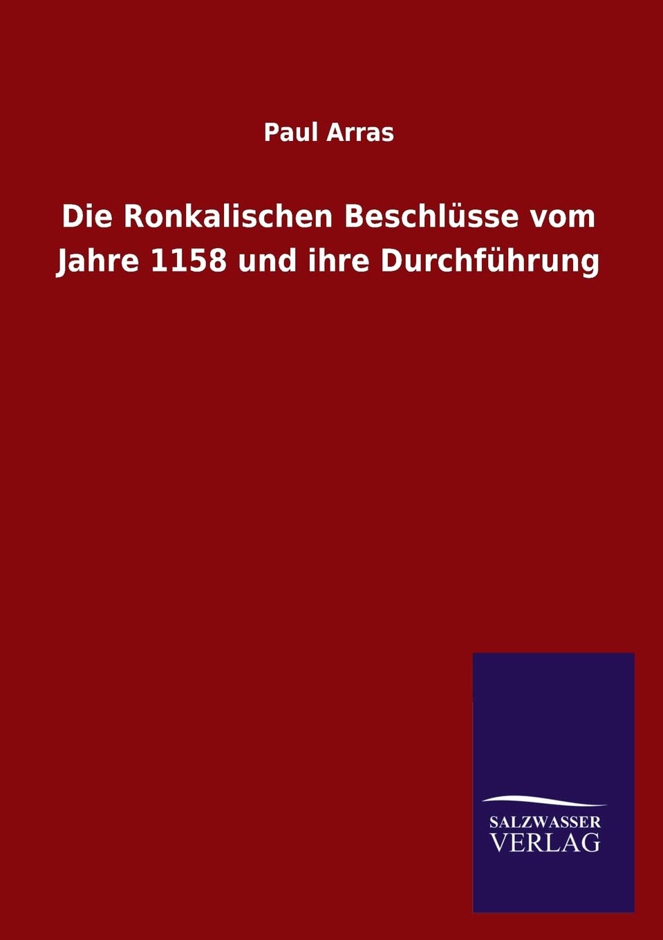 Die Ronkalischen Beschlsse vom Jahre 1158 und ihre Durchfhrung (German Edition),Used