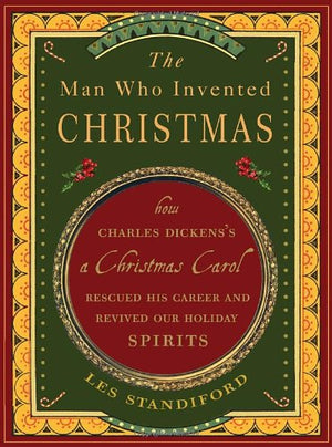 The Man Who Invented Christmas: How Charles Dickenss A Christmas Carol Rescued His Career And Revived Our Holiday Spirits,New