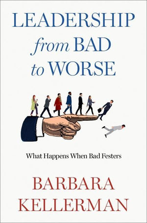 Leadership From Bad To Worse: What Happens When Bad Festers,New