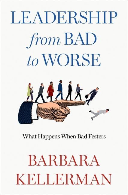 Leadership From Bad To Worse: What Happens When Bad Festers,New