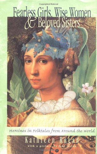 Fearless Girls, Wise Women, And Beloved Sisters: Heroines In Folktales From Around The World