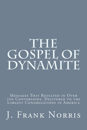 The Gospel of Dynamite: Messages That Resulted in Over 700 Conversions. Delivered to the Largest Congregations in America,Used