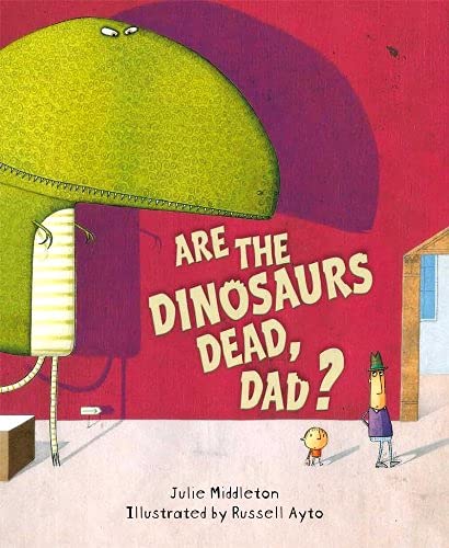 Are The Dinosaurs Dead, Dad?