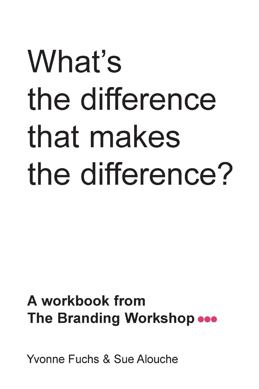 What'S The Difference That Makes The Difference? A Workbook From The Branding Workshop,New