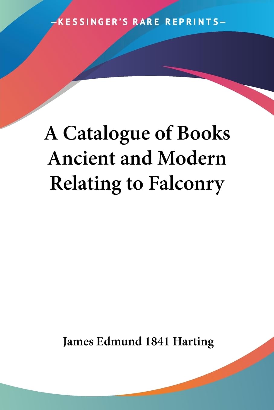 A Catalogue of Books Ancient and Modern Relating to Falconry,Used