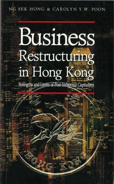 Business Restructuring in Hong Kong: Strengths and Limits of Postindustrial Capitalism,Used