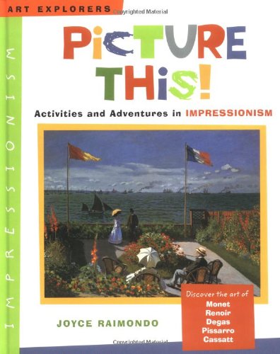 Picture This!: Activities and Adventures in Impressionism (Art Explorers),Used
