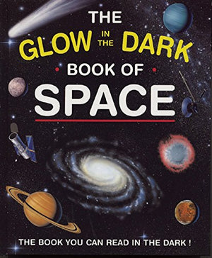 The Glow In The Dark Book Of Space: The Book You Can Read In The Dark!