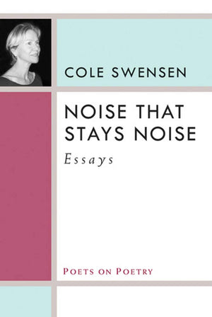 Noise That Stays Noise: Essays (Poets On Poetry)