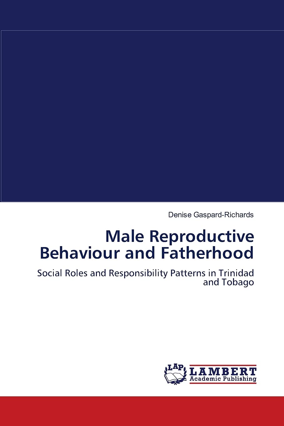 Male Reproductive Behaviour and Fatherhood: Social Roles and Responsibility Patterns in Trinidad and Tobago,Used
