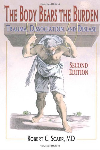 The Body Bears The Burden: Trauma, Dissociation, And Disease Second Edition