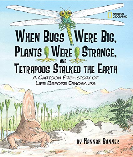 When Bugs Were Big, Plants Were Strange, And Tetrapods Stalked The Earth: A Cartoon Prehistory Of Life Before Dinosaurs