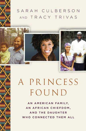 A Princess Found: An American Family, An African Chiefdom, And The Daughter Who Connected Them All-new