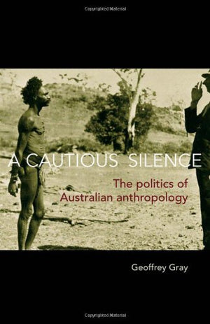 A Cautious Silence: The Politics Of Australian Anthropology,New