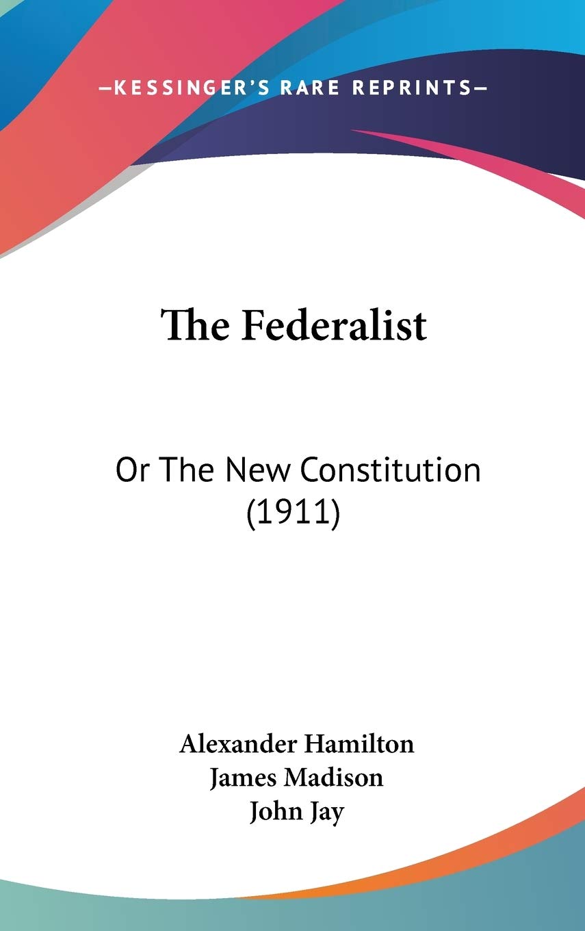 The Federalist: Or The New Constitution (1911),New