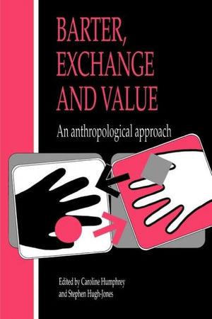 Barter, Exchange And Value: An Anthropological Approach,New