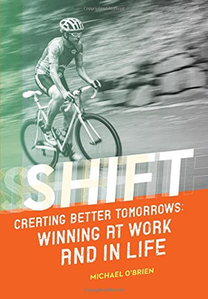 Shift: Creating Better Tomorrows; Winning at Work and in Life,Used