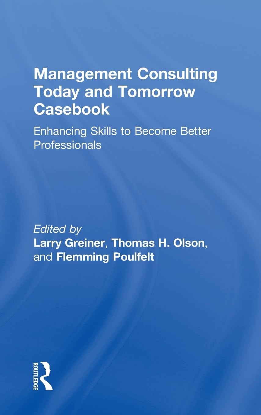Management Consulting Today And Tomorrow Casebook: Enhancing Skills To Become Better Professionals