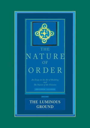 The Nature Of Order: An Essay On The Art Of Building And The Nature Of The Universe, Book 4  The Luminous Ground (Center For En,New