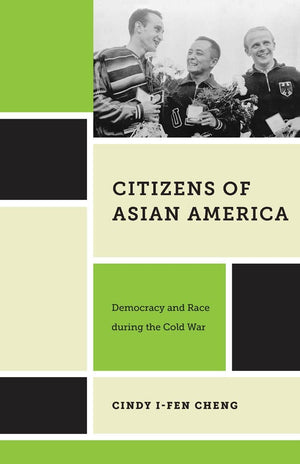 Citizens Of Asian America: Democracy And Race During The Cold War (Nation Of Nations, 16),New