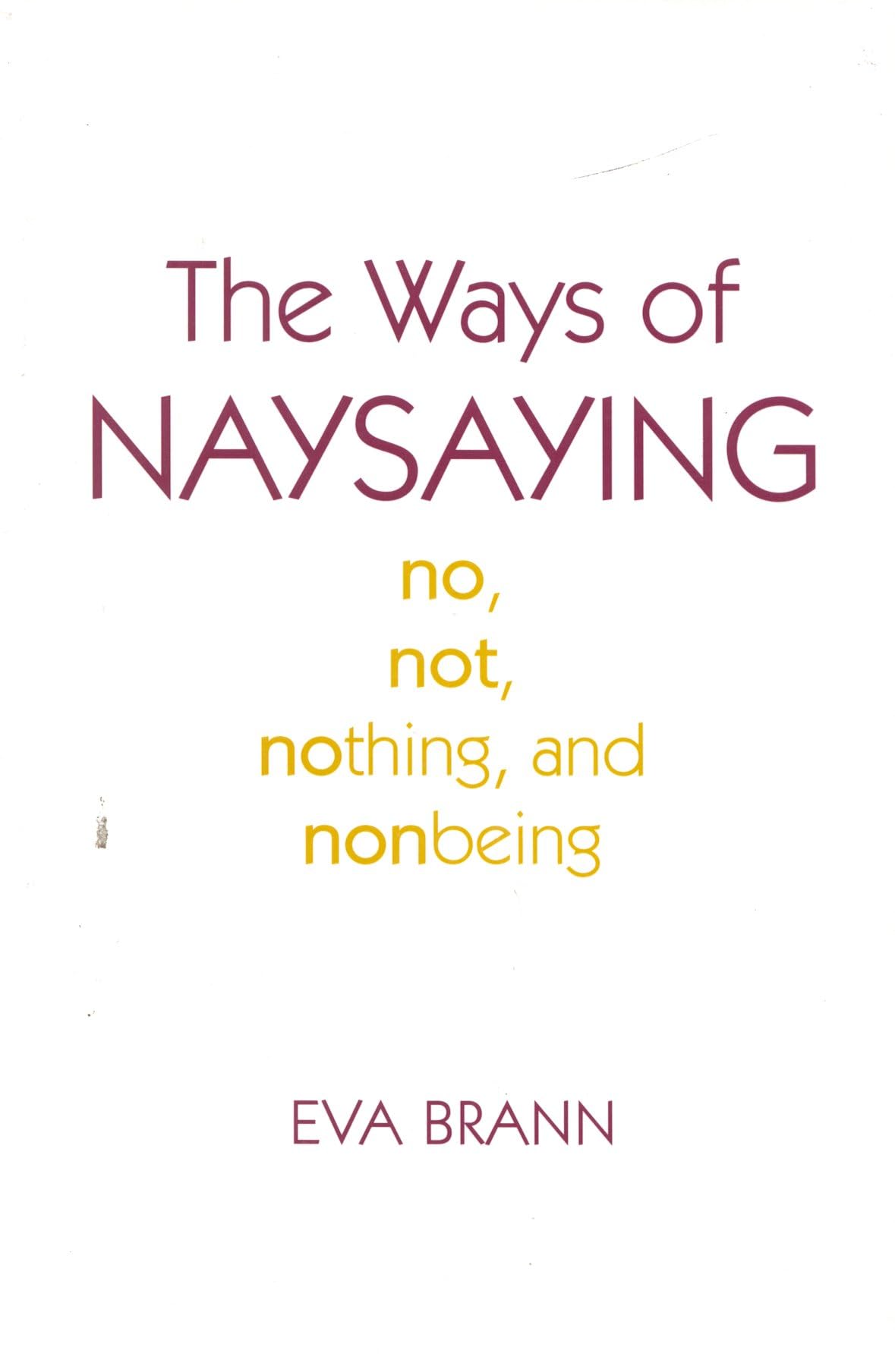 The Ways of Naysaying: No, Not, Nothing, and Nonbeing,Used