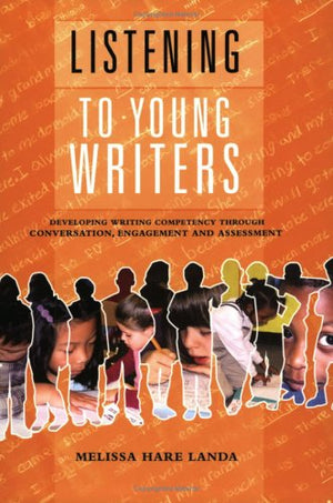 Listening to Young Writers: Developing Writing Competency Through Conversation, Engagement, and Assessment,Used