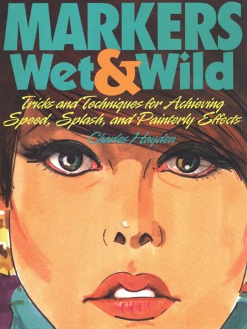 Markers Wet & Wild/Tricks and Techniques for Achieving Speed, Splash, and Painterly Effects,Used