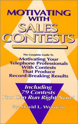 Motivating with Sales Contests: The Complete Guide to Motivating Your Telephone Professionals with Contests That Produce Record,New